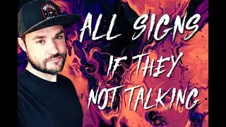 All Signs  - If you are not talking with them!  How do they feel?  What can you expect?