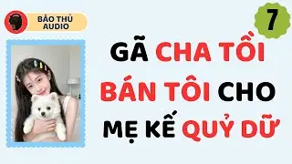 FULL AUDIO| BÁO THỦ SỐ 7 | GÃ CHA TỒI BÁN TÔI CHO MẸ KẾ QUỶ DỮ