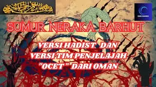 SUMUR NERAKA BARHUT  VERSI  HADIST DAN VERSI TIM PENJELAJAH DARI OMAN