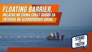 Floating barrier, inilatag ng China Coast Guard sa entrada ng Scarborough Shoal | Stand for Truth