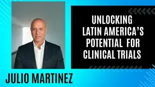 Julio on Unlocking Latin America&rsquo;s Potential for Medtech Clinical Trials