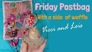 Friday Post Bag and Chatty Catch-up