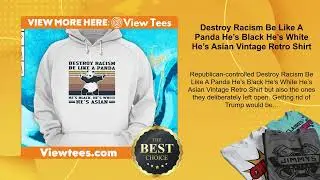 Destroy Racism Be Like A Panda He&rsquo;s Black He&rsquo;s White He&rsquo;s Asian Vintage Retro Shirt