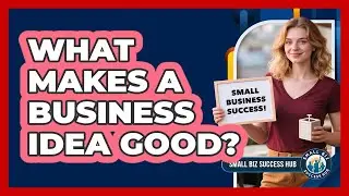 What Makes A Business Idea Good? - Small Biz Success Hub
