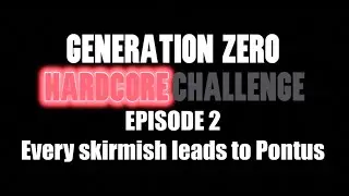 Generation Zero Hardcore Challenge - Episode 2 &middot; Every skirmish leads to Pontus