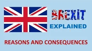 Brexit Explained, Reasons & Consequences