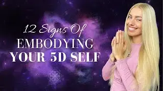 12 Signs You're Embodying Your 5D SELF