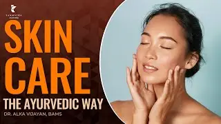 Skin Care: The Ayurvedic Way | Dr Alka Vijayan