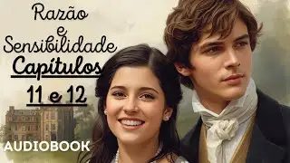 RAZÃO E SENSIBILIDADE - CAPÍTULOS 11 E 12 - JANE AUSTEN - AUDIOBOOK 