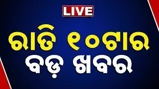 🔴 LIVE || ରାତି ୧୦ଟାର ବଡ଼ ଖବର || 10PM Bulletin || Odisha  || Kanak News