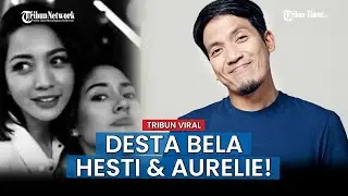 VIRAL ISSUE; Peringatan Buat Roby Tremonti, Desta Pasang Badan untuk Hesti dan Aurelie Moeremans
