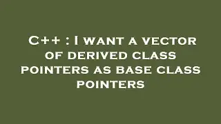 C++ : I want a vector of derived class pointers as base class pointers