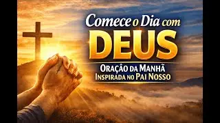 Comece o Dia com DEUS – Oração da Manhã Inspirada