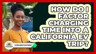 How Do I Factor Charging Time Into a California EV Trip?
