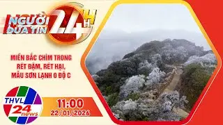 Người đưa tin 24H (11h ngày 22/01/2026) - Miền Bắc chìm trong rét đậm, rét hại, Mẫu Sơn lạnh 0 độ C