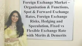 Foreign Exchange Market–Functions, Spot & Forward, Risks, Hedging and Speculation, Fixed vs Flexible