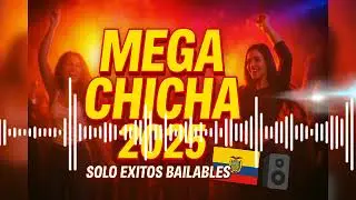 MEGA CHICHA 2025 - SOLO &Eacute;XITOS BAILABLES - CHICHA ECUATORIANA - ECUADORIAN - M&Uacute;SICA NACIONAL