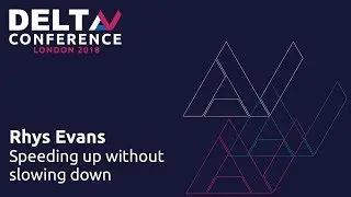 Speeding up Without Slowing down - Rhys Evans | DeltaV 2018