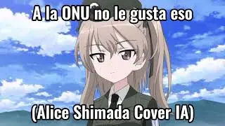 A la ONU no le gusta eso (Alice Shimada Cover IA) Espa&ntilde;ol - Girls und Panzer