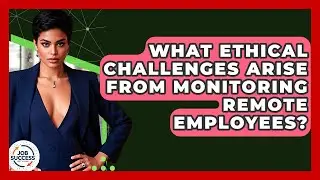 What Ethical Challenges Arise From Monitoring Remote Employees? - Job Success Network