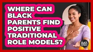 Where Can Black Parents Find Positive Traditional Role Models? - Black Parent Authority