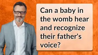 Can a baby in the womb hear and recognize their father's voice?