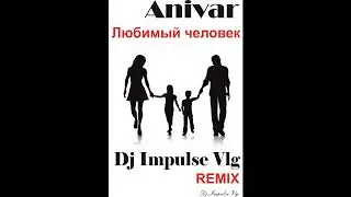 ANIVAR - Любимый человек (Dj Impulse Vlg Remix)