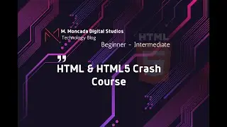 HTML & HTML5 Crash Course: Learn Web Development and Best Practices | M Moncada Digital Studios