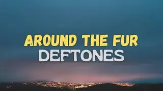 Around the Fur - Deftones | Lyrics