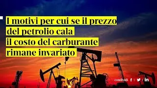 I motivi per cui se il prezzo del petrolio cala il costo del carburante rimane quasi invariato