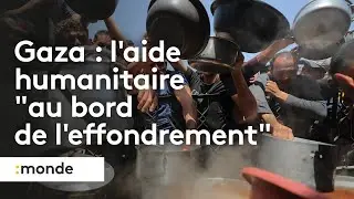 Gaza : faute d'aide humanitaire, bloquée par Israël, le territoire au bord de l'effondrement total