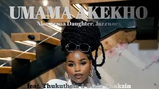 Nkosazana Daughter, Jazzworx - Umama Akekho (feat. Thukuthela, Dlala thukzin) 
