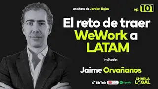 Ep. 101: El reto de traer WeWork a LATAM - Jaime Orva&ntilde;anos