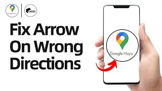 Как исправить ошибку &laquo;стрелка в Google Картах указывает неверное направление&raquo;? (Полное руководство)