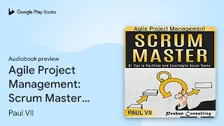 Agile Project Management: Scrum Master: 21 Tips&hellip; by Paul VII &middot; Audiobook preview