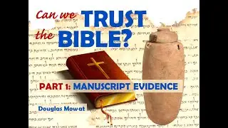 CAN WE TRUST THE BIBLE?  Part 1: Manuscript Evidence