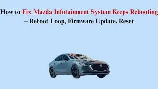 How to Fix Mazda Infotainment System Keeps Rebooting &ndash; Reboot Loop, Firmware Update, Reset