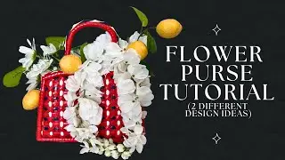Flower Purse Tutorial - 2 Different Design Ideas!