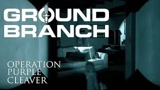 GROUND BRANCH - Operation Purple Cleaver