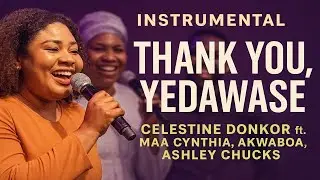 THANK YOU, YEDAWASE (Instrumental)|Celestine Donkor ft. Maa Cynthia, Akwaboa, Ashley Chucks| Worship