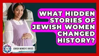 What Hidden Stories Of Jewish Women Changed History? - Jewish Womens Voices