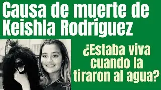 AUTOPSIA O CAUSA DE MUERTE DE KEISHLA &iquest;Estaba viva cuando la echaron al agua? &iquest;VERDEJO RESPONSABLE?