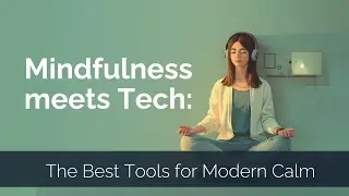 Mindfulness meets Tech: The Best Tools for Modern Calm