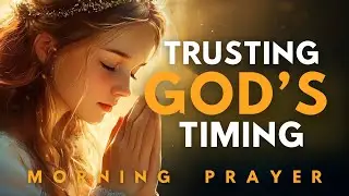 God&rsquo;s Perfect Timing Will Shock You | Morning Prayer for Trust, Patience & Faith