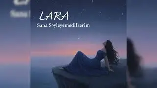 LARA - Sana Söyleyemediklerim