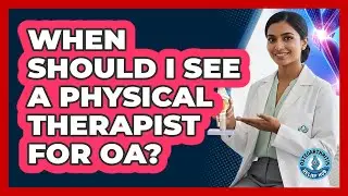 When Should I See a Physical Therapist for OA?