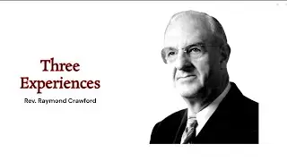 Rev. Raymond Crawford  - Three Experiences