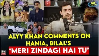 Alyy Khan's Comments on Hania Amir, Bilal Abbas' Drama 'Meri Zindagi Hai Tu' | ARY Podcast