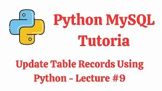 Python MySQL — Update Table Records Using Python | Python MySQL Tutorial - Lecture #9