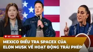 C&agrave; Ph&ecirc; S&aacute;ng P2 (07-24-2025) Mexico điều tra SpaceX của Elon Musk về hoạt động tr&aacute;i ph&eacute;p